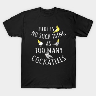 There is no such thing as TOO MANY COCKATIELS T-Shirt